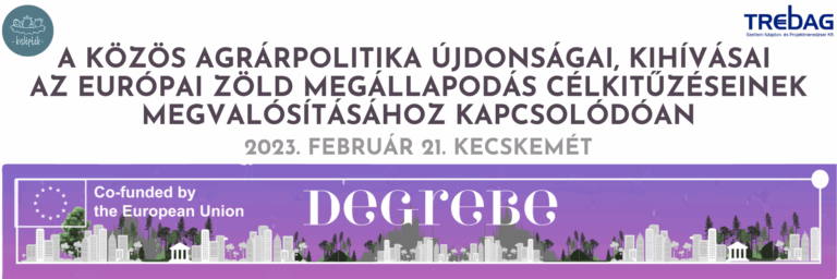 Beszámoló a Degrebe projekt hazai rendezvényéről: A Közös Agrárpolitika újdonságai, kihívásai az európai zöld megállapodás célkitűzéseinek megvalósításához kapcsolódóan