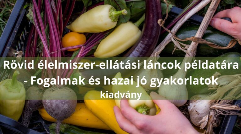 Rövid élelmiszer-ellátási láncok példatára – Fogalmak és hazai jó gyakorlatok